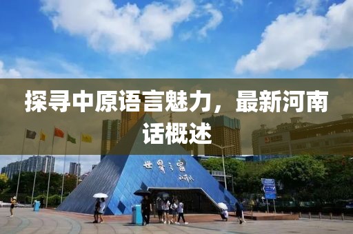 探寻中原语言魅力，最新河南话概述