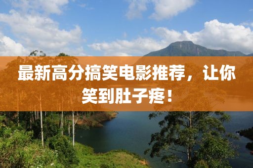 最新高分搞笑电影推荐，让你笑到肚子疼！