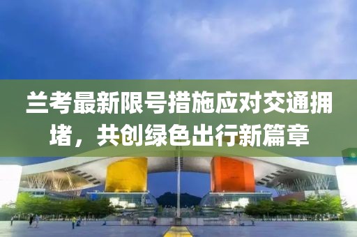 兰考最新限号措施应对交通拥堵，共创绿色出行新篇章
