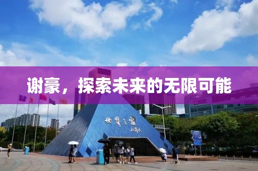 谢豪，探索未来的无限可能
