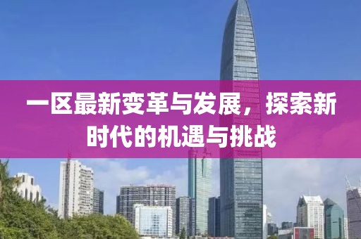 一区最新变革与发展，探索新时代的机遇与挑战