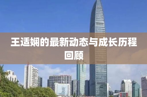 王适娴的最新动态与成长历程回顾