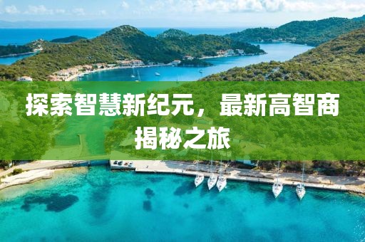 探索智慧新纪元，最新高智商揭秘之旅