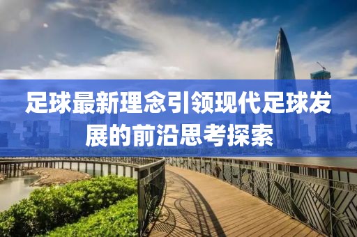 足球最新理念引领现代足球发展的前沿思考探索