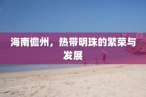 海南儋州，热带明珠的繁荣与发展