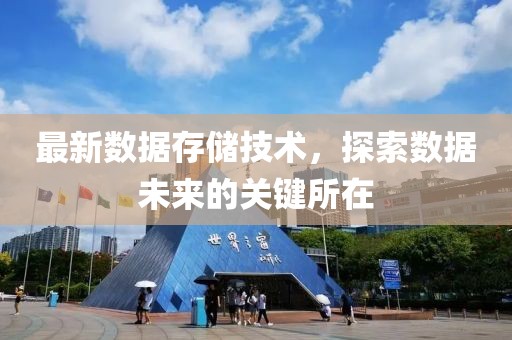 最新数据存储技术，探索数据未来的关键所在