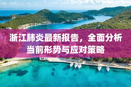 浙江肺炎最新报告，全面分析当前形势与应对策略