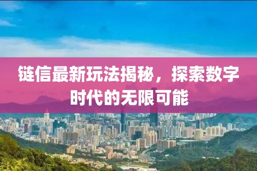 链信最新玩法揭秘，探索数字时代的无限可能
