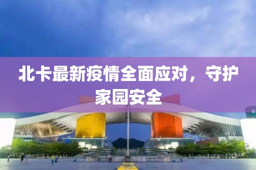 北卡最新疫情全面应对，守护家园安全