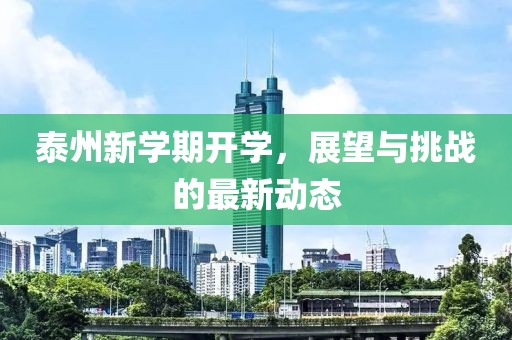 泰州新学期开学，展望与挑战的最新动态