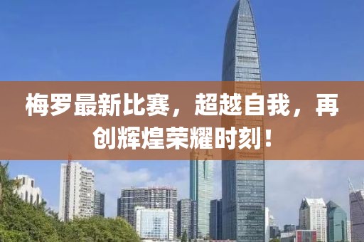 梅罗最新比赛，超越自我，再创辉煌荣耀时刻！