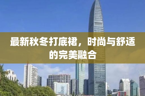 最新秋冬打底裙，时尚与舒适的完美融合