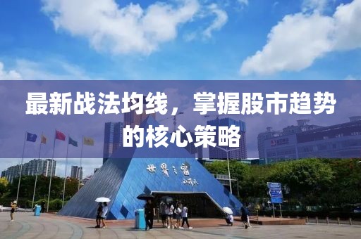 最新战法均线，掌握股市趋势的核心策略
