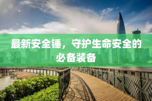 最新安全锤，守护生命安全的必备装备