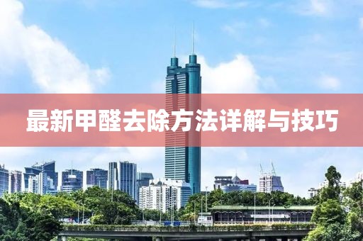 最新甲醛去除方法详解与技巧