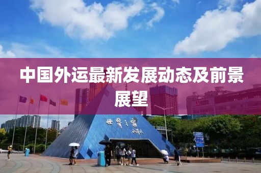 中国外运最新发展动态及前景展望