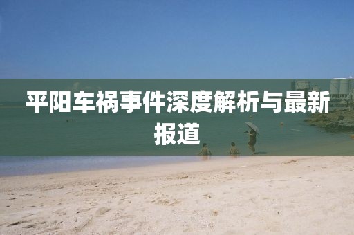 平阳车祸事件深度解析与最新报道