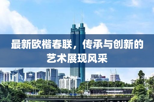 最新欧楷春联，传承与创新的艺术展现风采