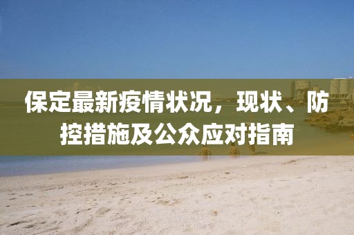 保定最新疫情状况，现状、防控措施及公众应对指南