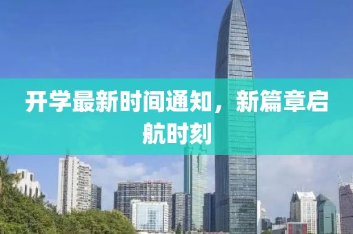开学最新时间通知，新篇章启航时刻