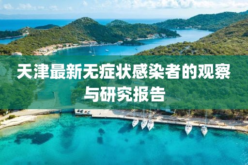 天津最新无症状感染者的观察与研究报告
