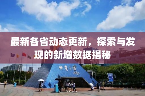 最新各省动态更新，探索与发现的新增数据揭秘