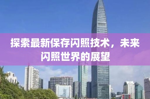 探索最新保存闪照技术，未来闪照世界的展望