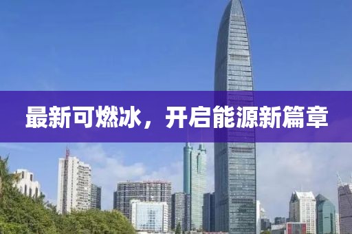 最新可燃冰，开启能源新篇章