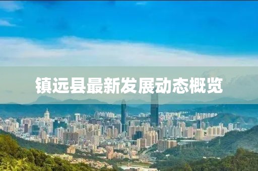 镇远县最新发展动态概览