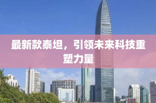 最新款泰坦，引领未来科技重塑力量