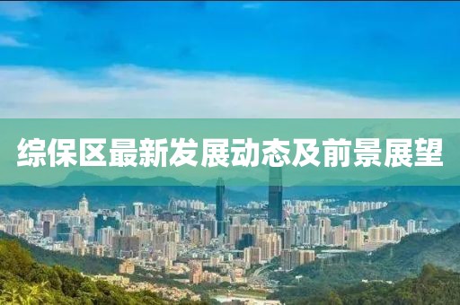综保区最新发展动态及前景展望