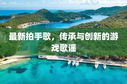 最新拍手歌，传承与创新的游戏歌谣