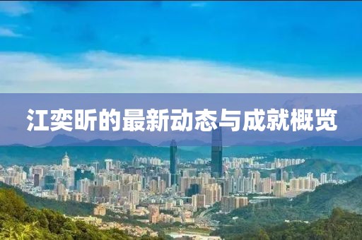 江奕昕的最新动态与成就概览