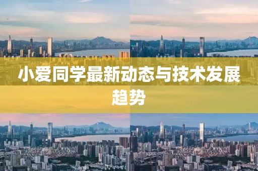 小爱同学最新动态与技术发展趋势