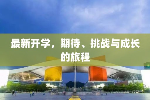 最新开学，期待、挑战与成长的旅程