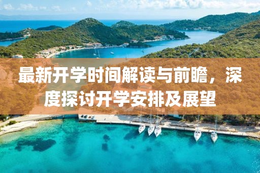 最新开学时间解读与前瞻，深度探讨开学安排及展望