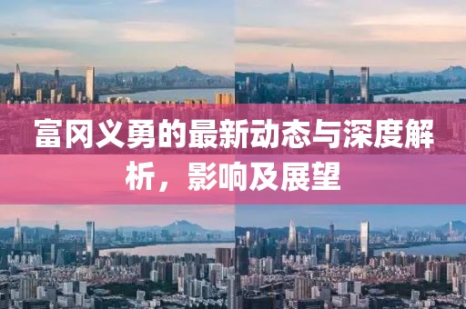 富冈义勇的最新动态与深度解析，影响及展望