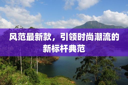 风范最新款，引领时尚潮流的新标杆典范