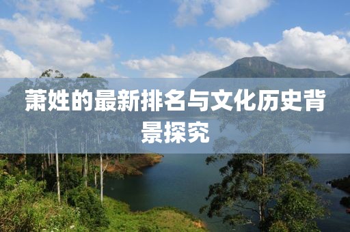 萧姓的最新排名与文化历史背景探究