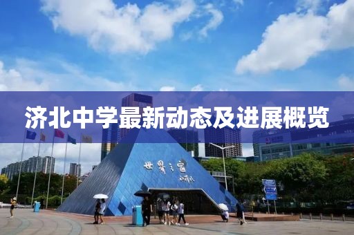 济北中学最新动态及进展概览