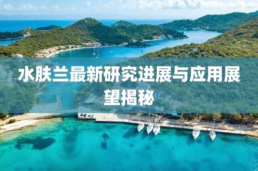 水肤兰最新研究进展与应用展望揭秘