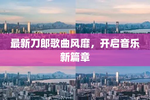 最新刀郎歌曲风靡，开启音乐新篇章