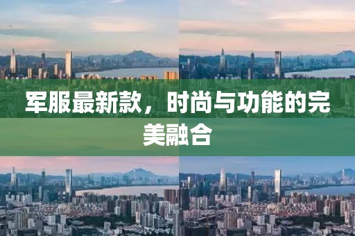 军服最新款，时尚与功能的完美融合