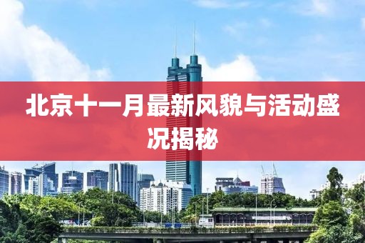 北京十一月最新风貌与活动盛况揭秘