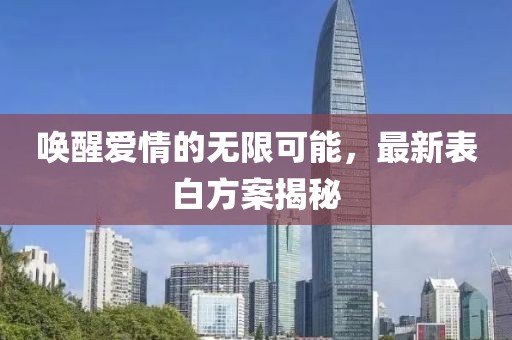 唤醒爱情的无限可能，最新表白方案揭秘