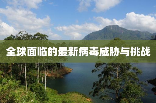 全球面临的最新病毒威胁与挑战