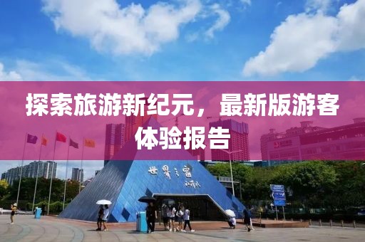 探索旅游新纪元，最新版游客体验报告
