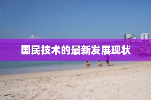 国民技术的最新发展现状
