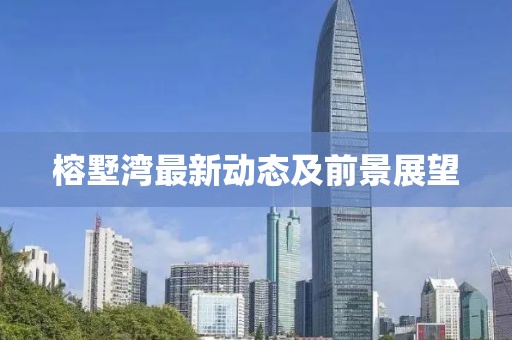 榕墅湾最新动态及前景展望
