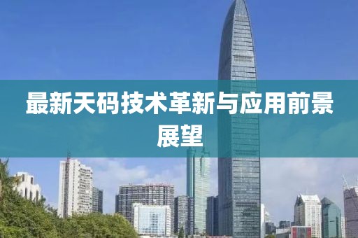 最新天码技术革新与应用前景展望
